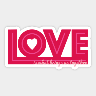 Love is what brings us together Sticker